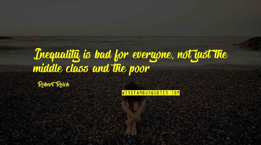 Epic Saga Quotes By Robert Reich: Inequality is bad for everyone, not just the