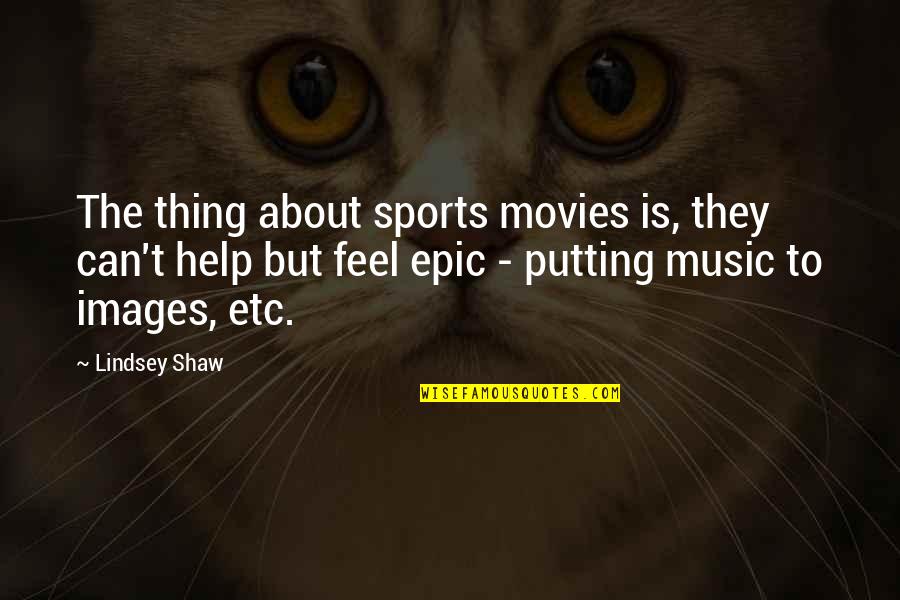 Epic Sports Quotes By Lindsey Shaw: The thing about sports movies is, they can't