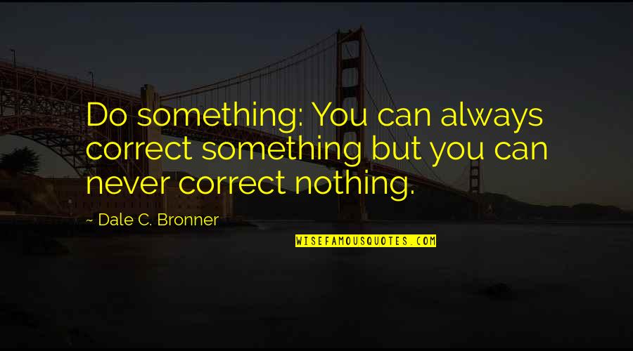Epic Story Quotes By Dale C. Bronner: Do something: You can always correct something but