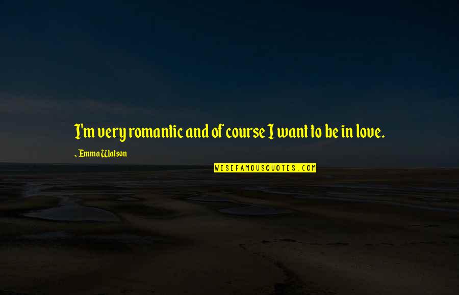 Epic The Movie Quotes By Emma Watson: I'm very romantic and of course I want Epic The Movie Quotes By Emma Watson: I'm very romantic and of course I want