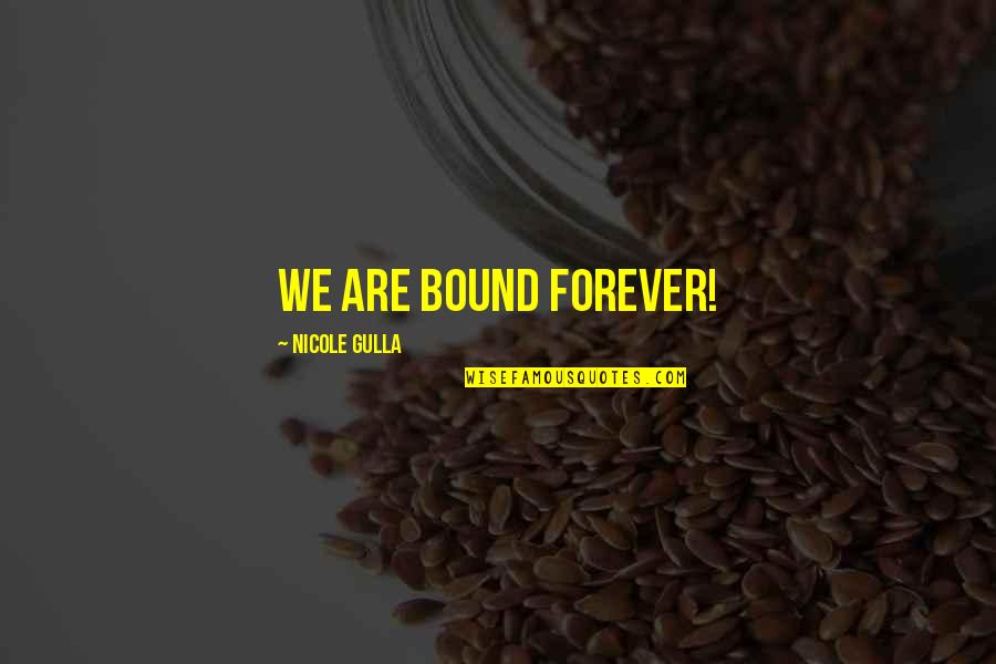 Epic Trilogy Quotes By Nicole Gulla: We are bound forever!