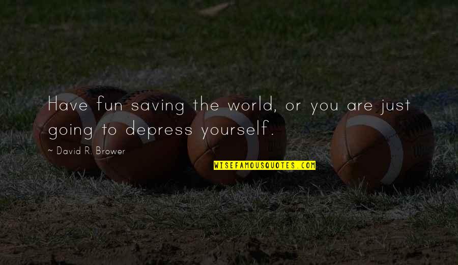 Epic Tweets Quotes By David R. Brower: Have fun saving the world, or you are