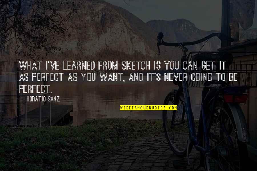 Epic Tweets Quotes By Horatio Sanz: What I've learned from sketch is you can