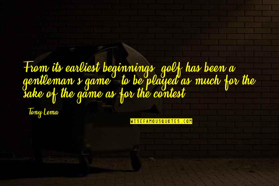 Epic Wise Quotes By Tony Lema: From its earliest beginnings, golf has been a