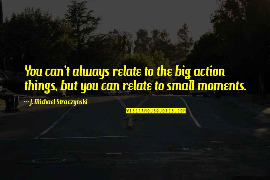 Epic World Of Warcraft Quotes By J. Michael Straczynski: You can't always relate to the big action Epic World Of Warcraft Quotes By J. Michael Straczynski: You can't always relate to the big action