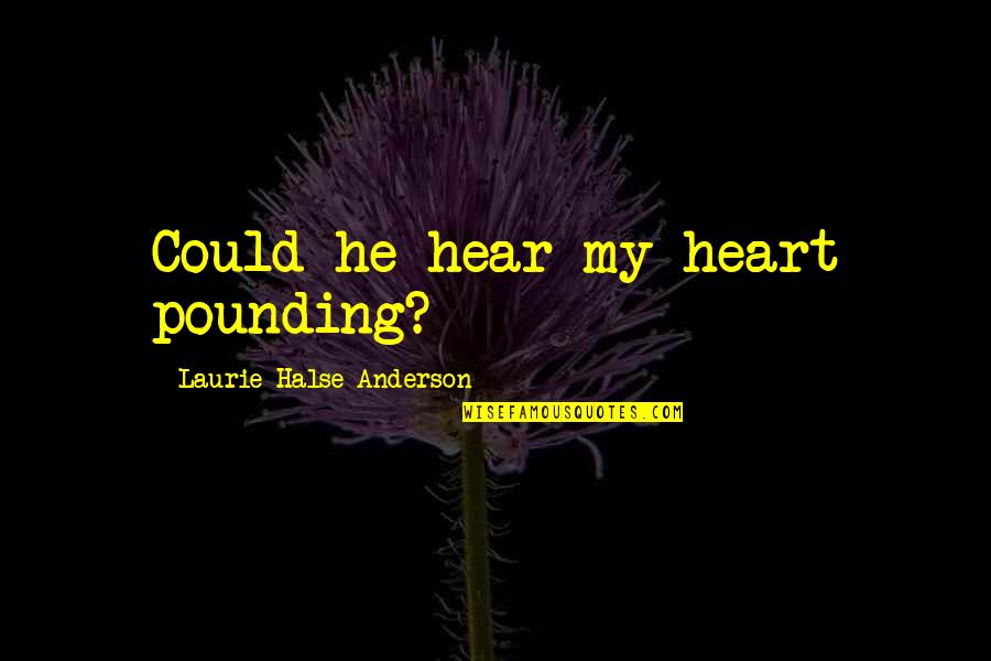 Epic Yugioh Quotes By Laurie Halse Anderson: Could he hear my heart pounding?