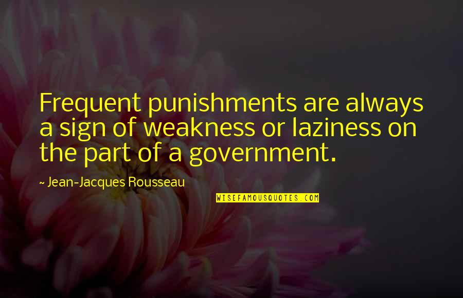 Epically Or Epicly Quotes By Jean-Jacques Rousseau: Frequent punishments are always a sign of weakness