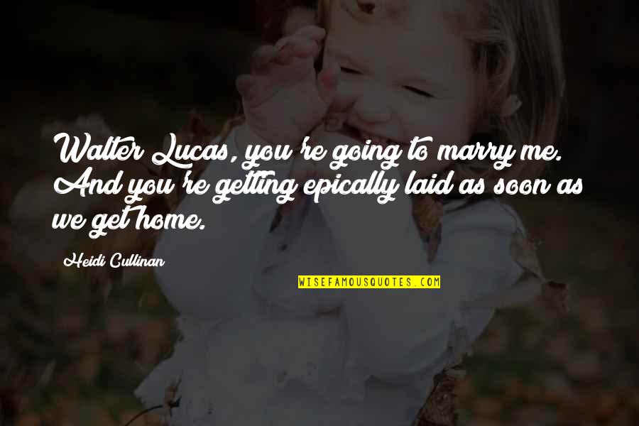 Epically Quotes By Heidi Cullinan: Walter Lucas, you're going to marry me. And