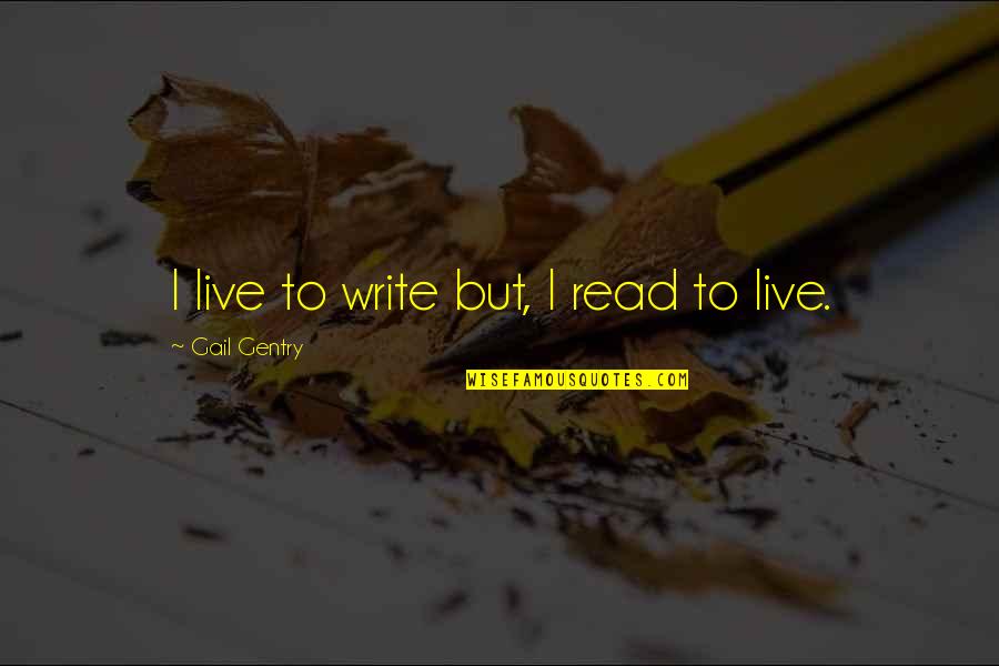 Epicalyptic Quotes By Gail Gentry: I live to write but, I read to Epicalyptic Quotes By Gail Gentry: I live to write but, I read to
