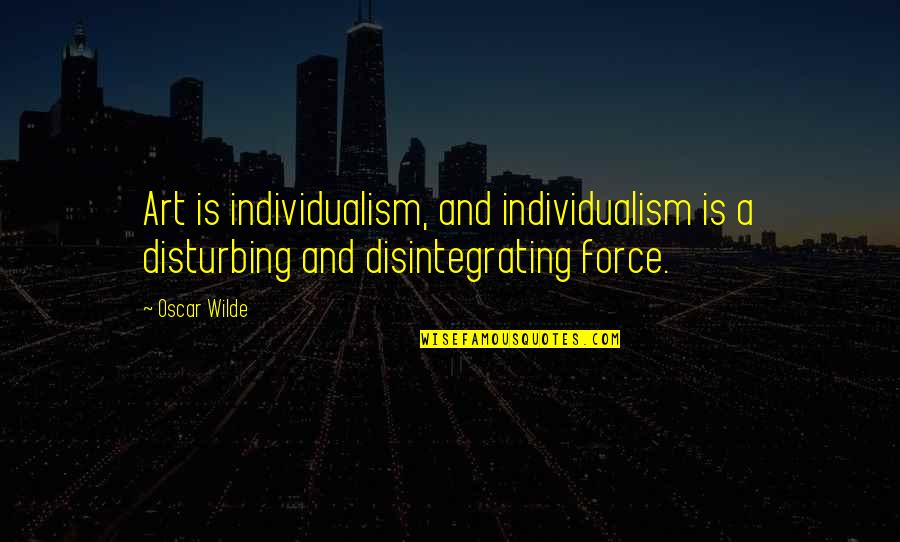 Epicanthic Folds Quotes By Oscar Wilde: Art is individualism, and individualism is a disturbing