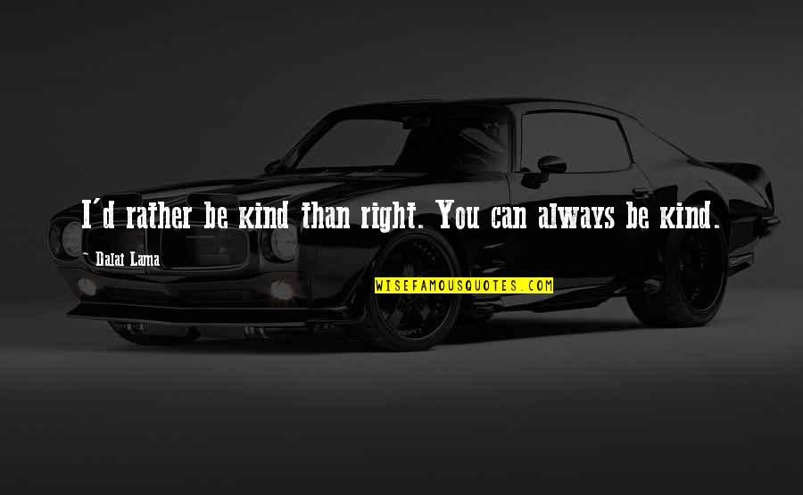 Epicanthic Quotes By Dalai Lama: I'd rather be kind than right. You can