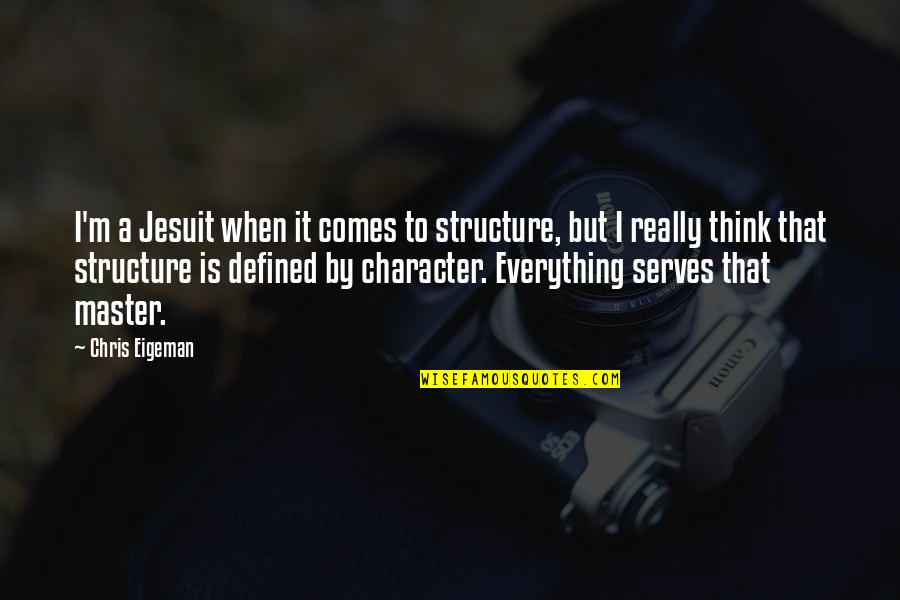 Epicene Jonson Quotes By Chris Eigeman: I'm a Jesuit when it comes to structure, Epicene Jonson Quotes By Chris Eigeman: I'm a Jesuit when it comes to structure,
