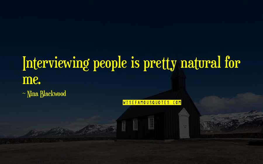 Epicene Jonson Quotes By Nina Blackwood: Interviewing people is pretty natural for me. Epicene Jonson Quotes By Nina Blackwood: Interviewing people is pretty natural for me.