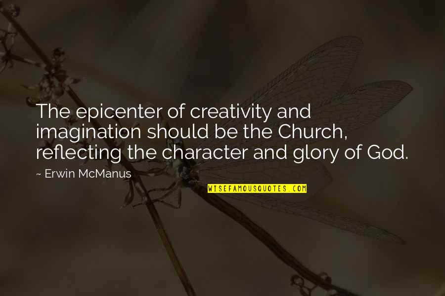 Epicenter Quotes By Erwin McManus: The epicenter of creativity and imagination should be
