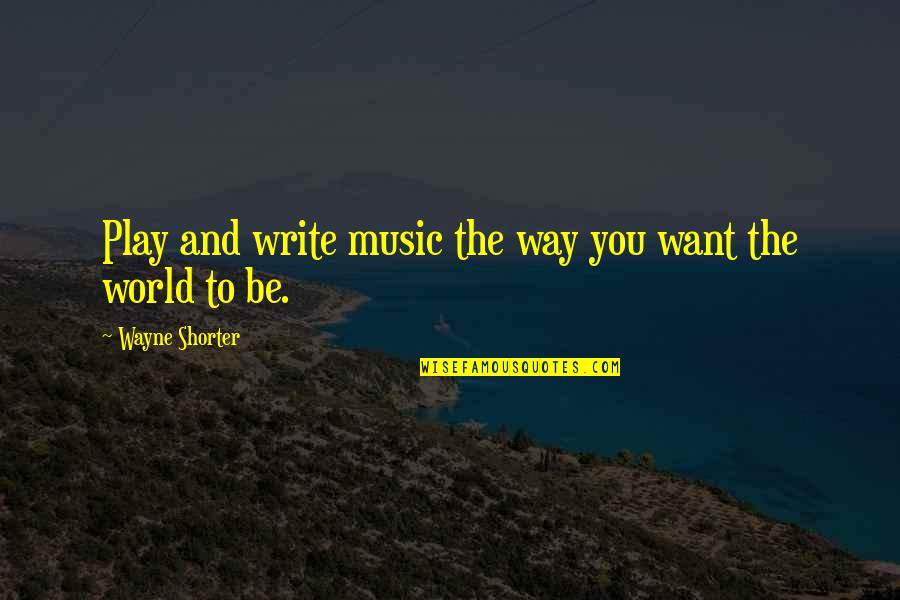 Epicentre Quotes By Wayne Shorter: Play and write music the way you want