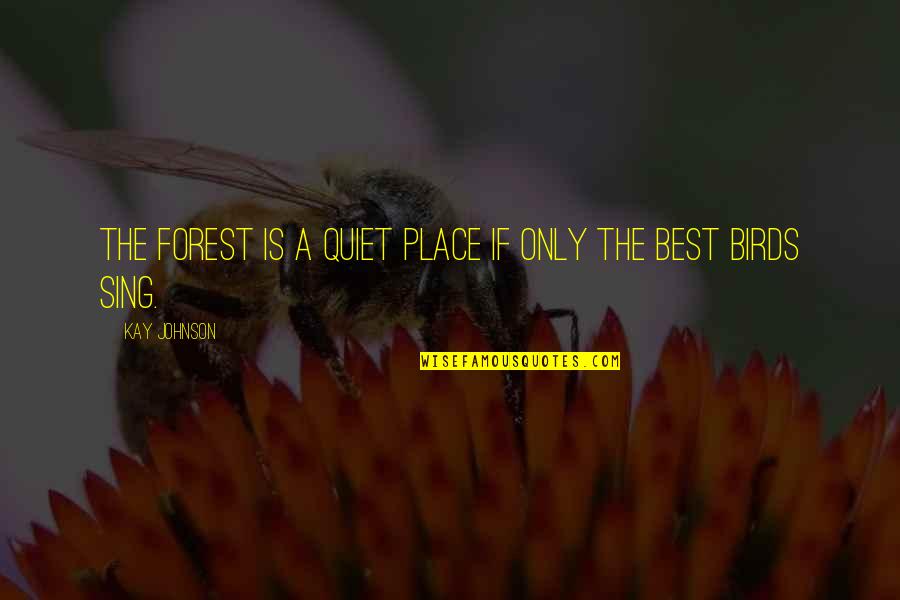 Epicentrum Betekenis Quotes By Kay Johnson: The forest is a quiet place if only