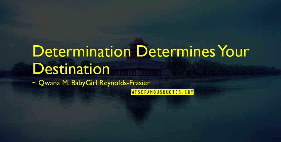 Epicentrum Betekenis Quotes By Qwana M. BabyGirl Reynolds-Frasier: Determination Determines Your Destination
