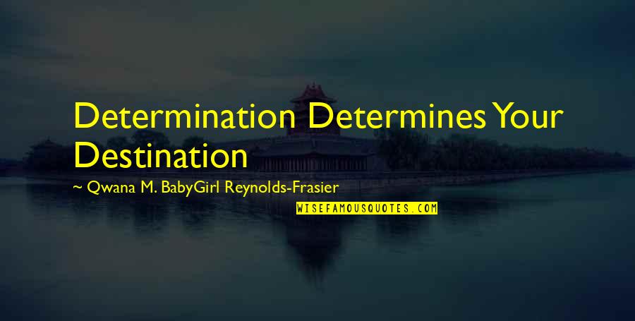 Epicentrum Betekenis Quotes By Qwana M. BabyGirl Reynolds-Frasier: Determination Determines Your Destination Epicentrum Betekenis Quotes By Qwana M. BabyGirl Reynolds-Frasier: Determination Determines Your Destination