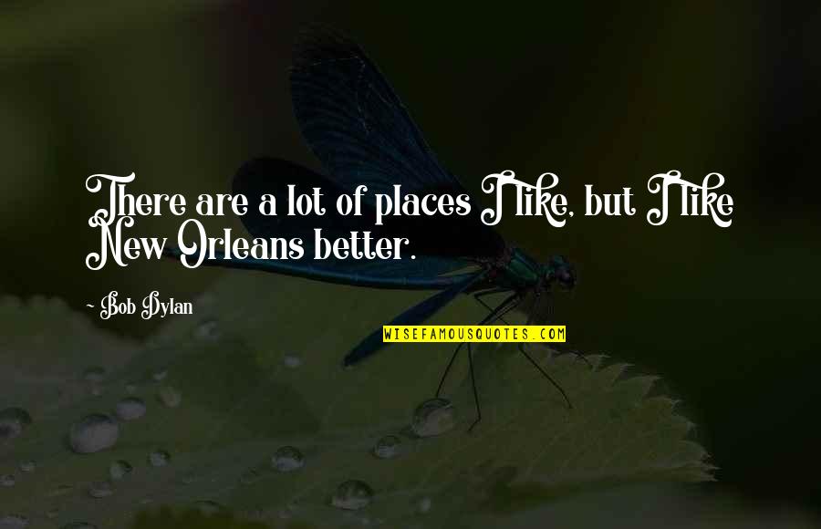 Epicentrum Fogalma Quotes By Bob Dylan: There are a lot of places I like,