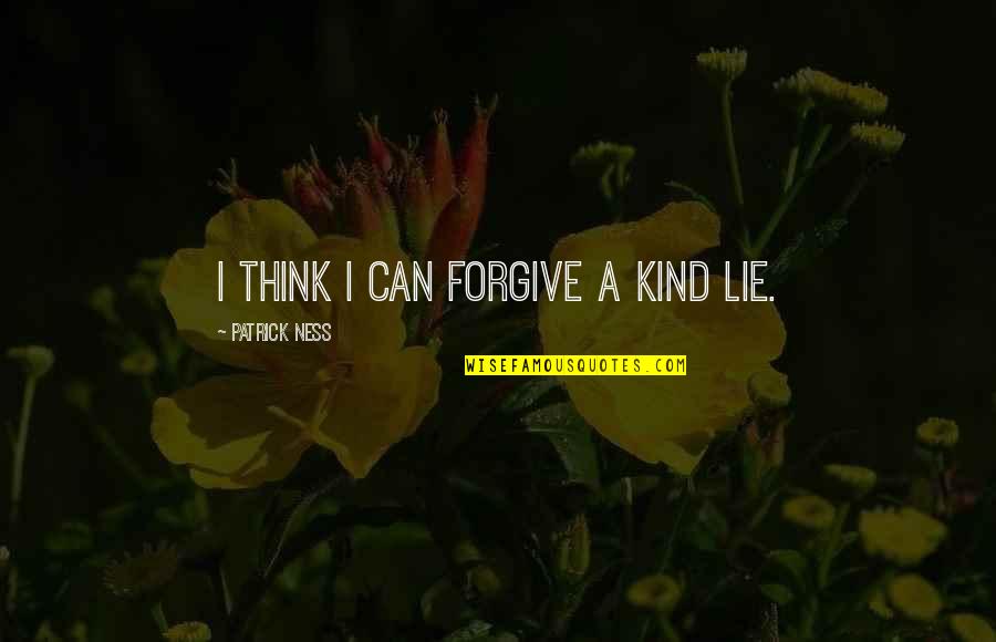 Epicentrum Fogalma Quotes By Patrick Ness: I think I can forgive a kind lie. Epicentrum Fogalma Quotes By Patrick Ness: I think I can forgive a kind lie.