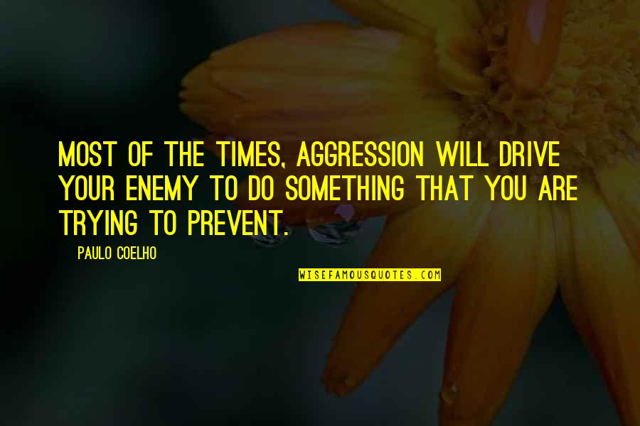 Epicentrum Fogalma Quotes By Paulo Coelho: Most of the times, aggression will drive your Epicentrum Fogalma Quotes By Paulo Coelho: Most of the times, aggression will drive your
