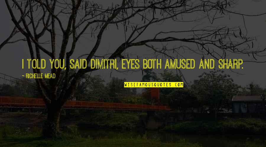 Epiclitus Quotes By Richelle Mead: I told you, said Dimitri, eyes both amused