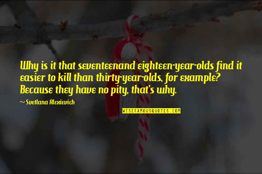 Epiclitus Quotes By Svetlana Alexievich: Why is it that seventeenand eighteen-year-olds find it