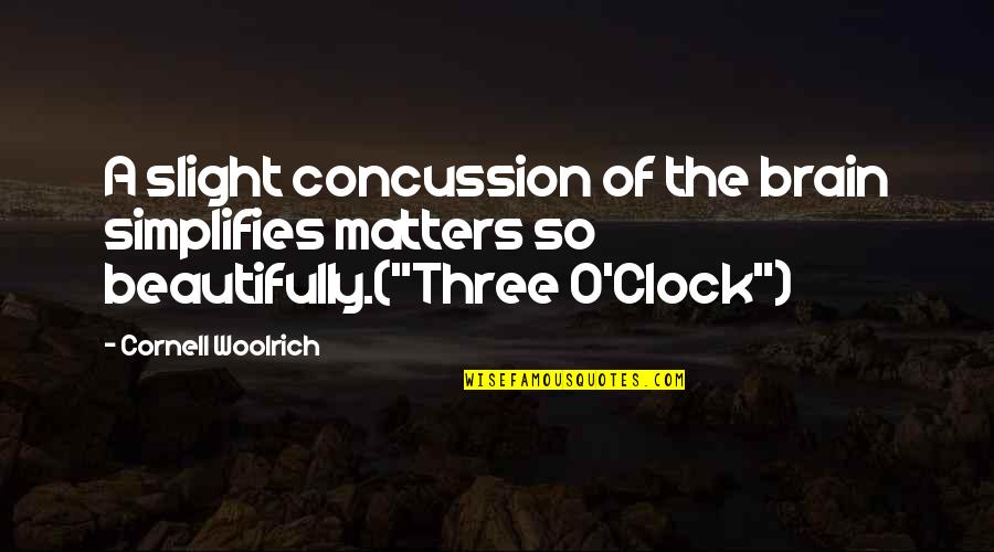 Epicly Awesome Quotes By Cornell Woolrich: A slight concussion of the brain simplifies matters