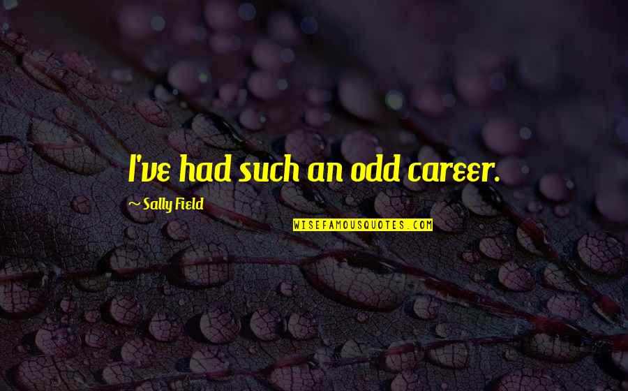 Epicoene Ben Jonson Quotes By Sally Field: I've had such an odd career. Epicoene Ben Jonson Quotes By Sally Field: I've had such an odd career.