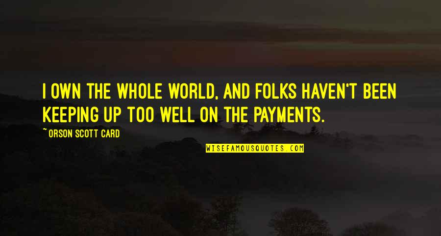 Epicquest Quotes By Orson Scott Card: I own the whole world, and folks haven't Epicquest Quotes By Orson Scott Card: I own the whole world, and folks haven't