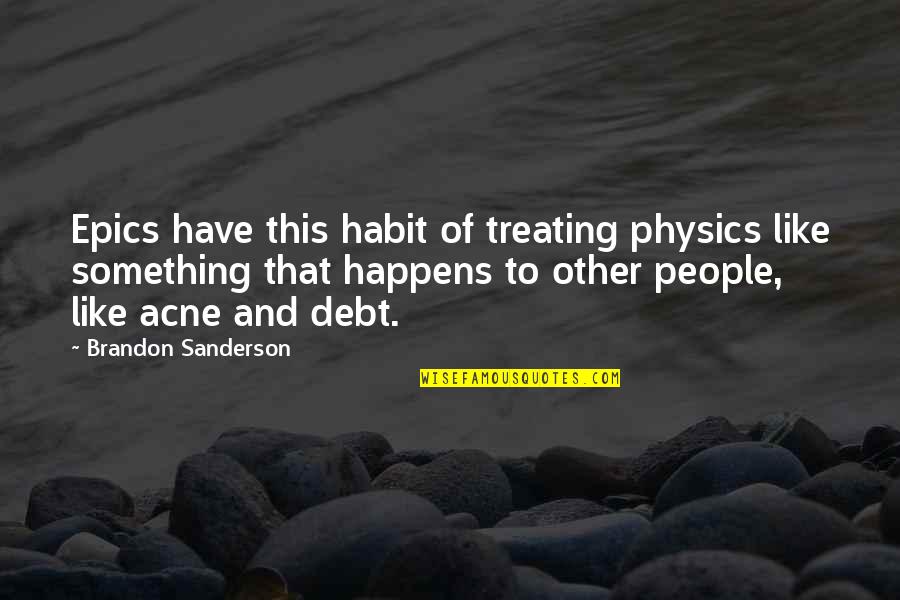 Epics Quotes By Brandon Sanderson: Epics have this habit of treating physics like Epics Quotes By Brandon Sanderson: Epics have this habit of treating physics like