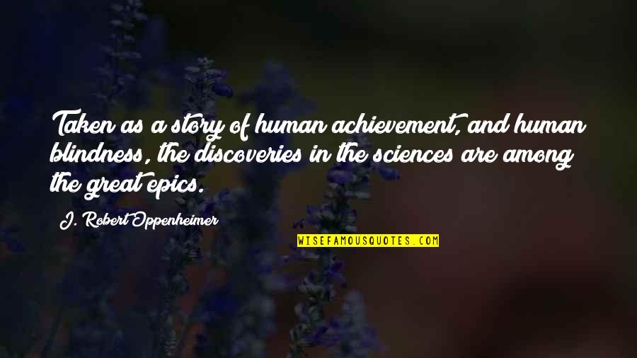 Epics Quotes By J. Robert Oppenheimer: Taken as a story of human achievement, and