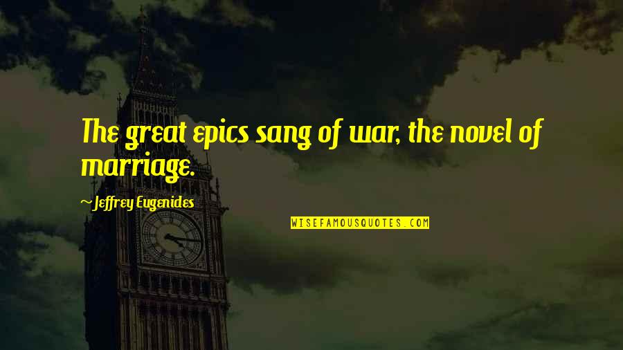 Epics Quotes By Jeffrey Eugenides: The great epics sang of war, the novel