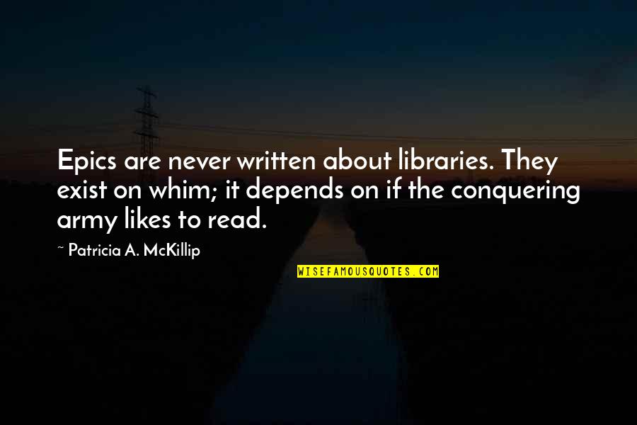 Epics Quotes By Patricia A. McKillip: Epics are never written about libraries. They exist