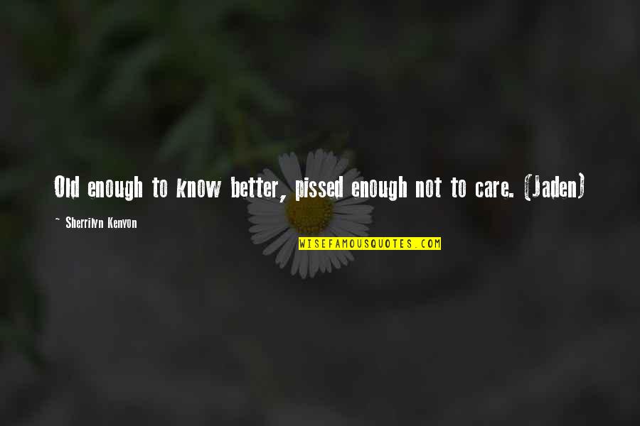 Epics Quotes By Sherrilyn Kenyon: Old enough to know better, pissed enough not Epics Quotes By Sherrilyn Kenyon: Old enough to know better, pissed enough not