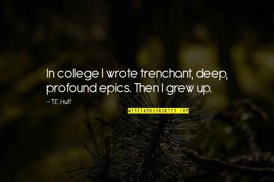 Epics Quotes By T.E. Huff: In college I wrote trenchant, deep, profound epics.