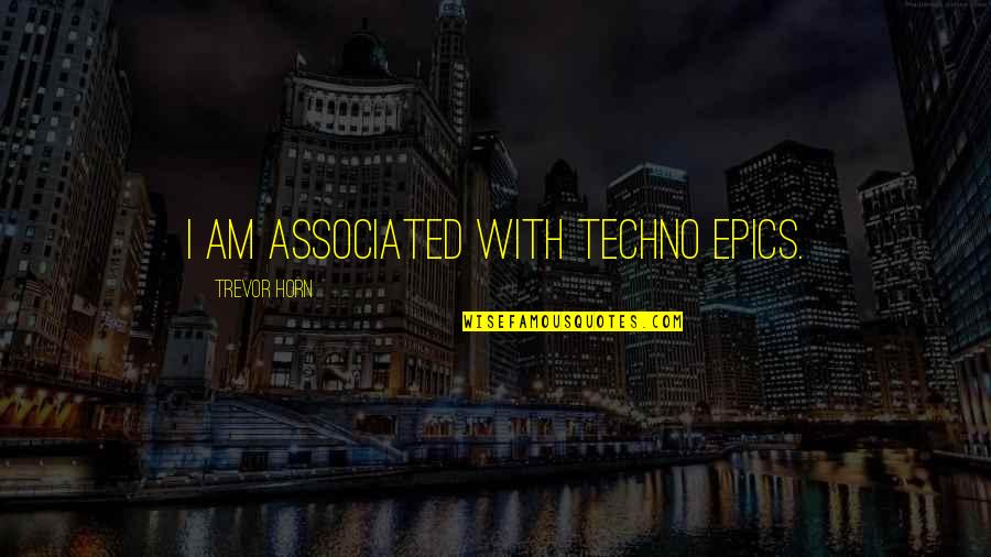 Epics Quotes By Trevor Horn: I am associated with techno epics.