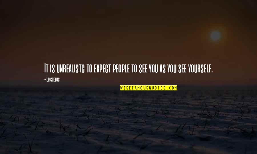 Epictetus Best Quotes By Epictetus: It is unrealistc to expect people to see