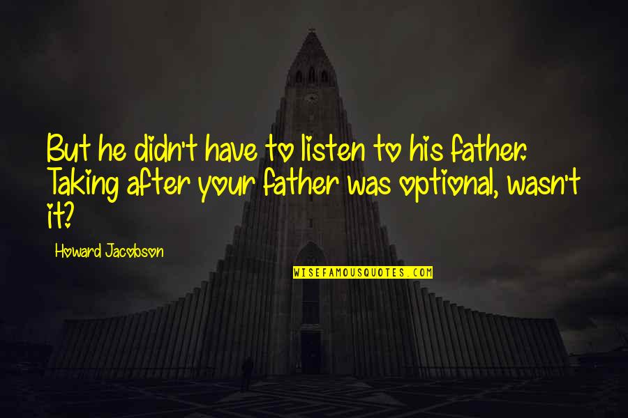 Epictetus Cbt Quotes By Howard Jacobson: But he didn't have to listen to his Epictetus Cbt Quotes By Howard Jacobson: But he didn't have to listen to his