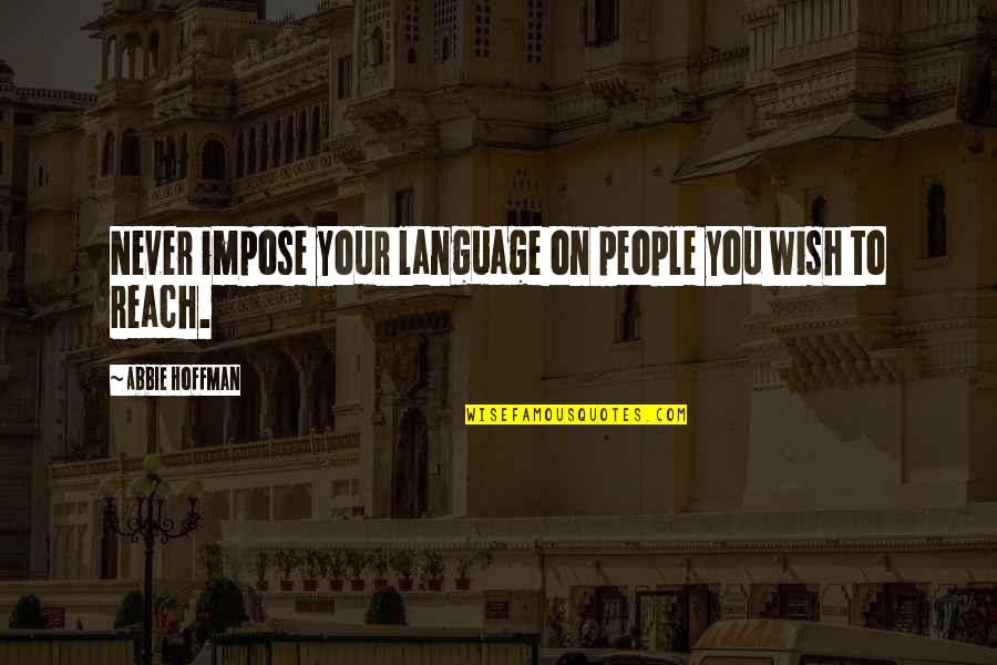 Epictetus Discourses Quotes By Abbie Hoffman: Never impose your language on people you wish