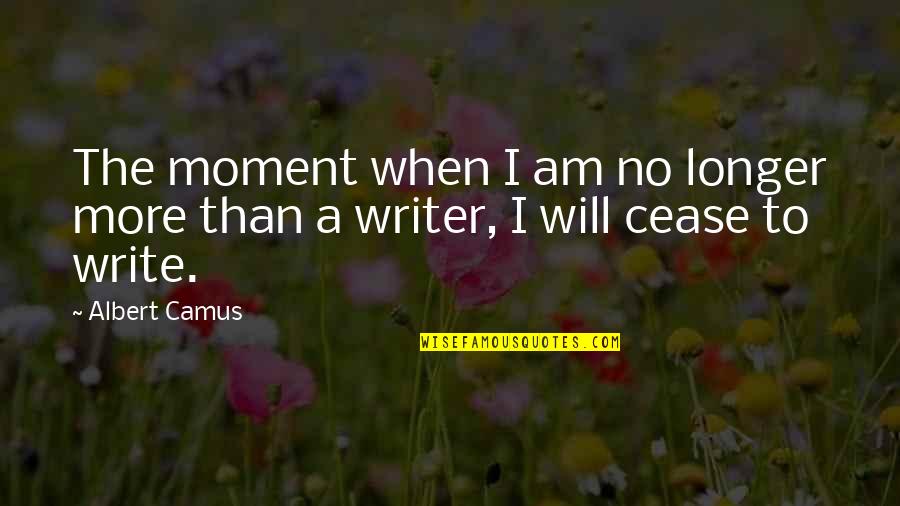 Epictetus People Who Uplift Quotes By Albert Camus: The moment when I am no longer more