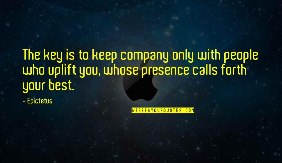Epictetus People Who Uplift Quotes By Epictetus: The key is to keep company only with