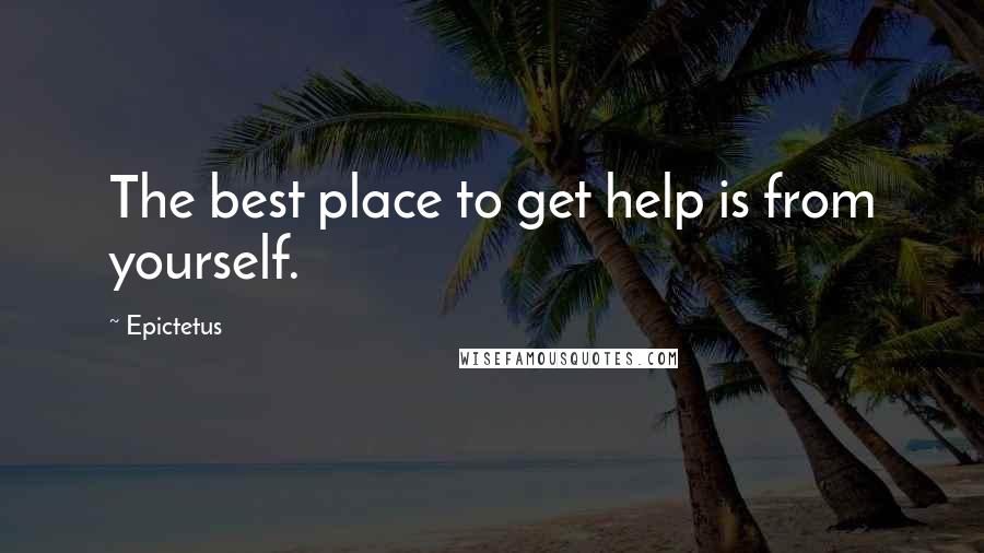 Epictetus quotes: The best place to get help is from yourself.