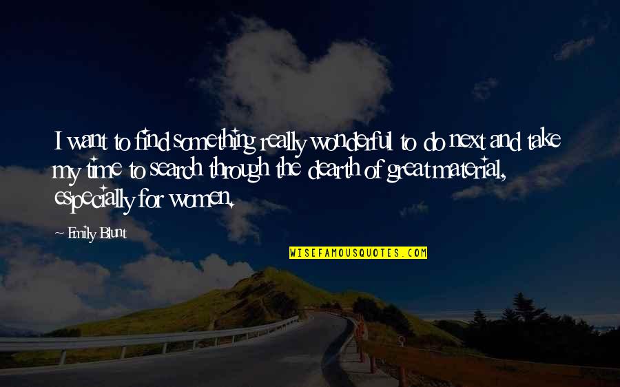 Epicurean Philosophy Quotes By Emily Blunt: I want to find something really wonderful to Epicurean Philosophy Quotes By Emily Blunt: I want to find something really wonderful to