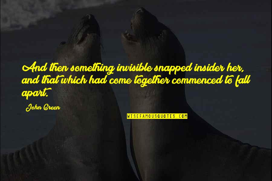 Epicurean Philosophy Quotes By John Green: And then something invisible snapped insider her, and Epicurean Philosophy Quotes By John Green: And then something invisible snapped insider her, and