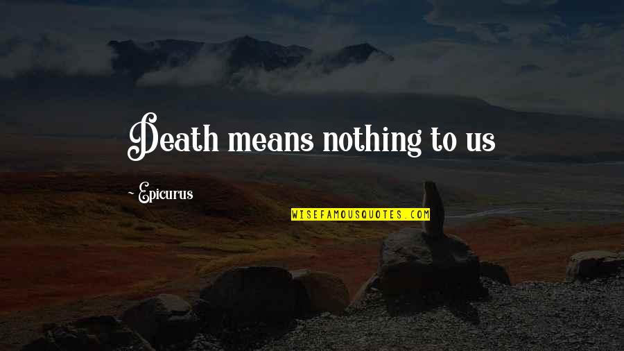 Epicureanism Quotes By Epicurus: Death means nothing to us