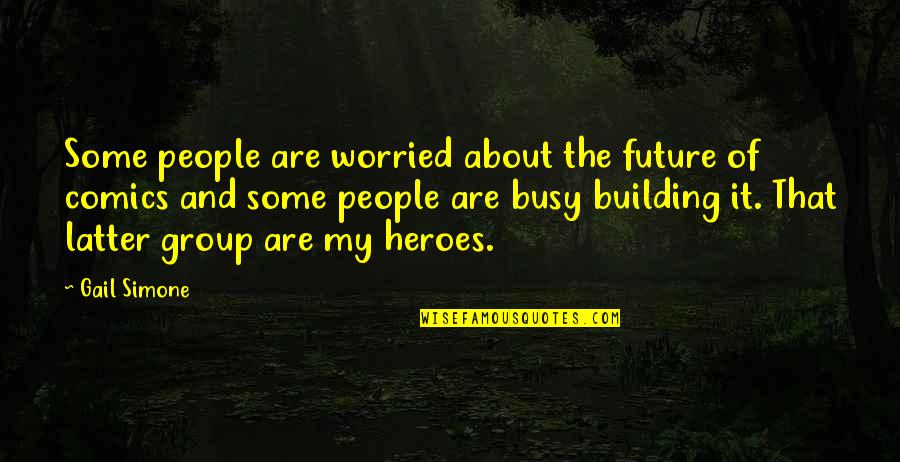 Epicureans Beliefs Quotes By Gail Simone: Some people are worried about the future of