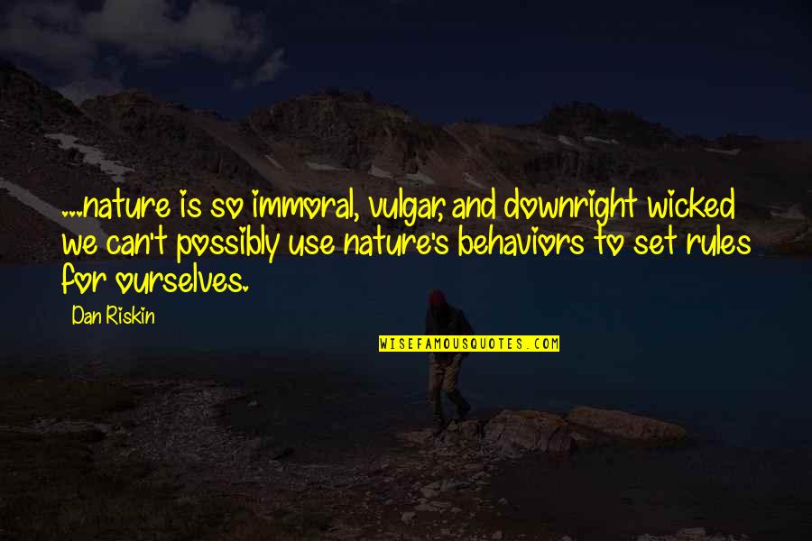 Epicures Quotes By Dan Riskin: ...nature is so immoral, vulgar, and downright wicked