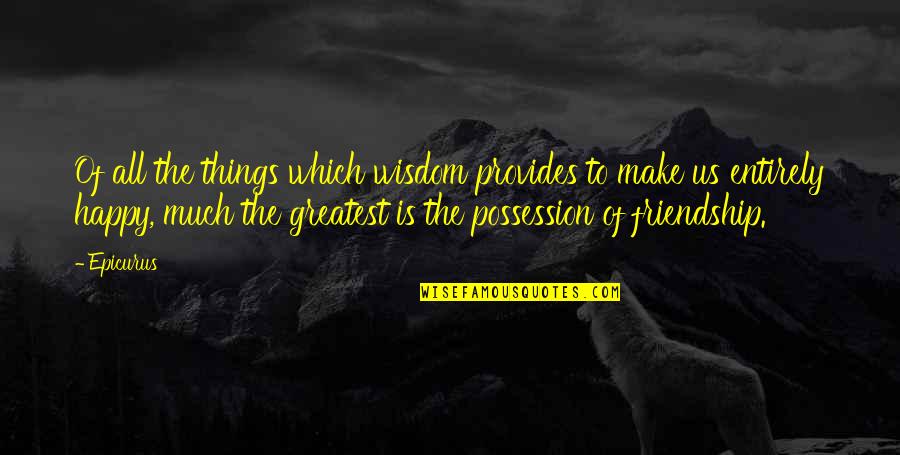 Epicurus Friendship Quotes By Epicurus: Of all the things which wisdom provides to Epicurus Friendship Quotes By Epicurus: Of all the things which wisdom provides to