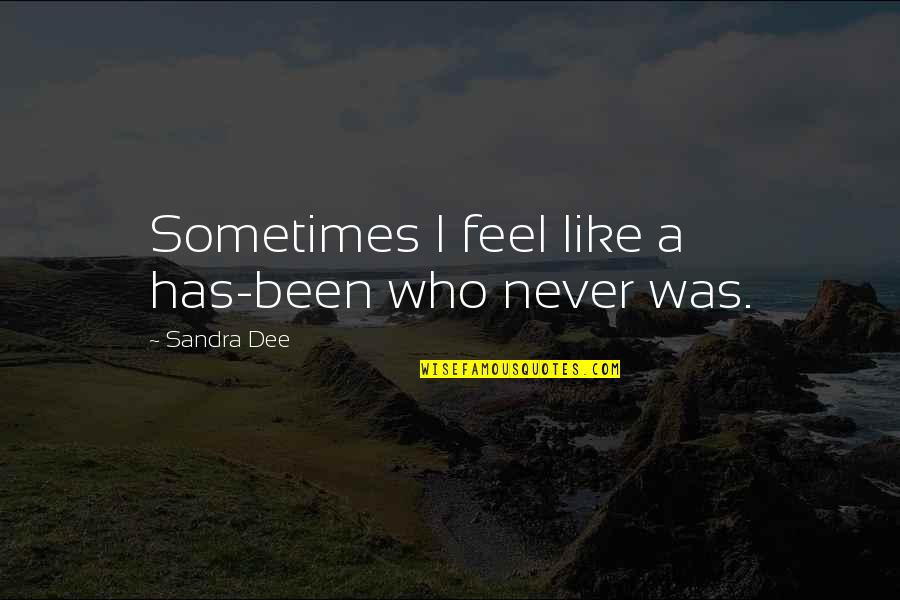 Epicurus Friendship Quotes By Sandra Dee: Sometimes I feel like a has-been who never Epicurus Friendship Quotes By Sandra Dee: Sometimes I feel like a has-been who never
